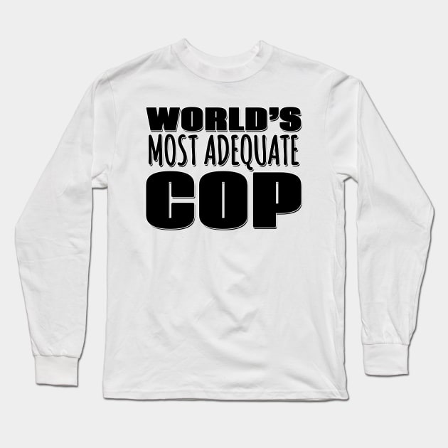 World's Most Adequate Cop Long Sleeve T-Shirt by Mookle